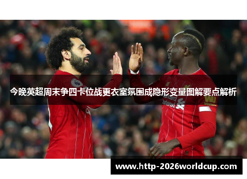 今晚英超周末争四卡位战更衣室氛围成隐形变量图解要点解析