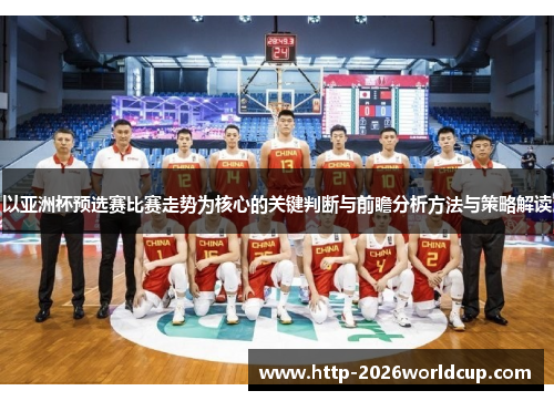 以亚洲杯预选赛比赛走势为核心的关键判断与前瞻分析方法与策略解读