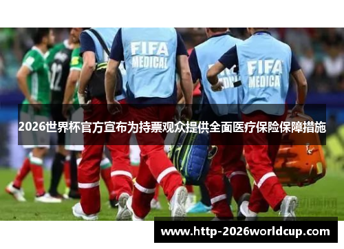 2026世界杯官方宣布为持票观众提供全面医疗保险保障措施