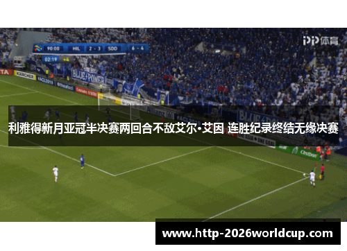 利雅得新月亚冠半决赛两回合不敌艾尔·艾因 连胜纪录终结无缘决赛