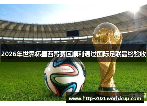 2026年世界杯墨西哥赛区顺利通过国际足联最终验收 2026年世界杯墨西哥赛区顺利通过国际足联最终验收